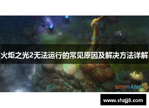 火炬之光2无法运行的常见原因及解决方法详解